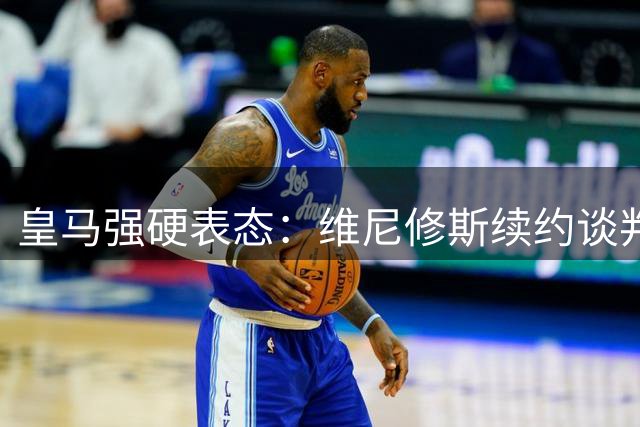 皇马强硬表态：维尼修斯续约谈判陷入僵局